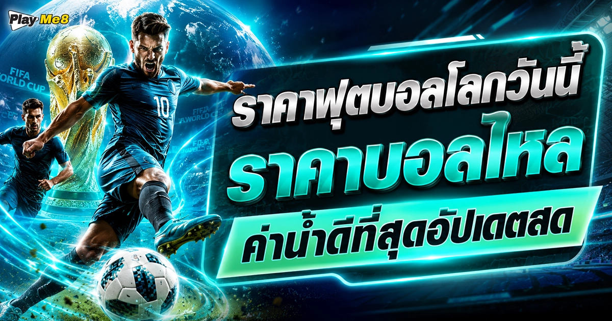 ราคาฟุตบอลโลกวันนี้ เทคนิคดูราคาบอลไหลและค่าน้ำที่ดีที่สุด